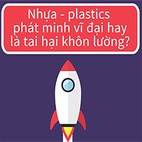 Nhựa plastics - phát minh vĩ đại hay là tai hại khôn lường?