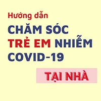 Hướng dẫn theo dõi và chăm sóc trẻ em mắc Covid-19 tại nhà