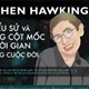 Stephen Hawking - Tiểu sử và các cột mốc quan trọng trong cuộc đời ông